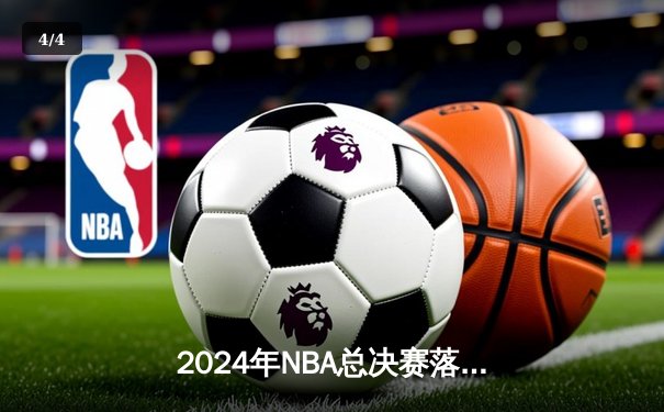 2024年NBA总决赛落幕，凯尔特人4:1击败独行侠夺得第18冠 - 4