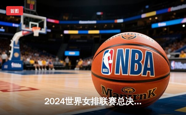 2024世界女排联赛总决赛：中国女排3-2力克意大利，李盈莹狂砍28分率队逆转