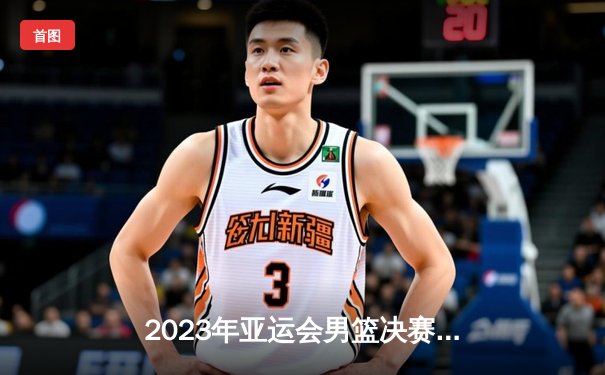 2023年亚运会男篮决赛：中国队加时赛惜败菲律宾，错失卫冕良机
