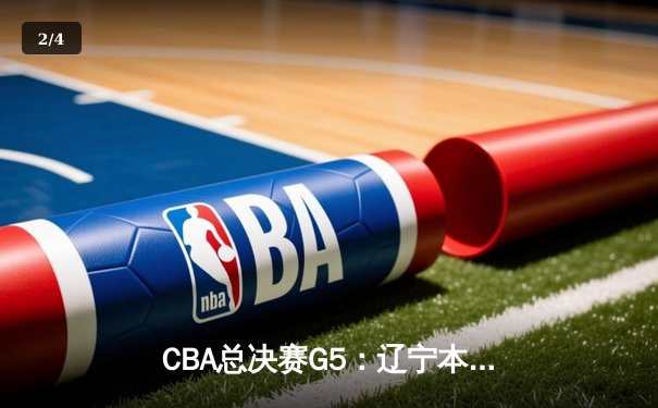 CBA总决赛G5：辽宁本钢加时险胜广东宏远 豪取三连冠伟业 - 2