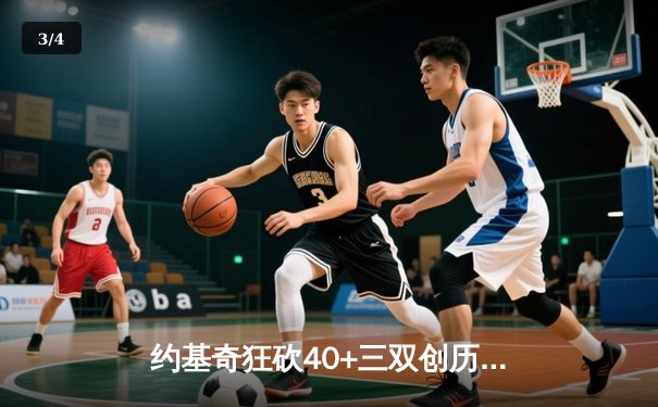 约基奇狂砍40+三双创历史，掘金加时险胜勇士锁定季后赛席位 - 3