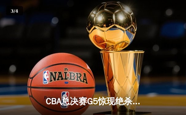 CBA总决赛G5惊现绝杀逆转！辽宁本钢加时险胜浙江广厦卫冕总冠军 - 3