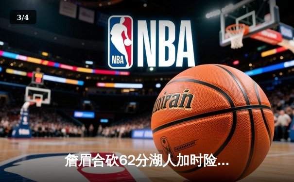 詹眉合砍62分湖人加时险胜勇士，系列赛大比分3-2夺赛点 - 3