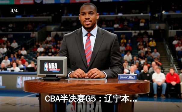 CBA半决赛G5：辽宁本钢加时逆转广东宏远 赵继伟33分率队挺进总决赛 - 4