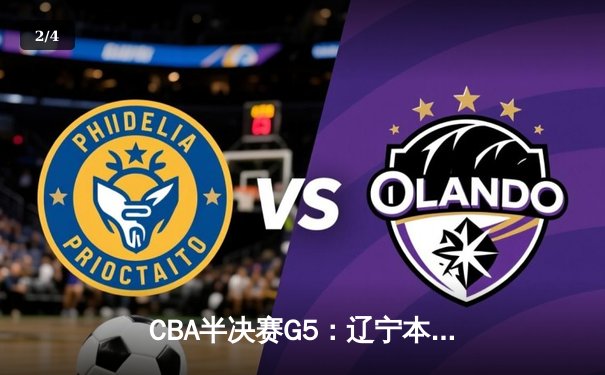 CBA半决赛G5：辽宁本钢加时逆转广东宏远 赵继伟35分创生涯新高 - 2
