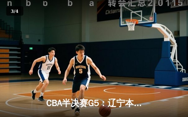 CBA半决赛G5：辽宁本钢加时逆转广东宏远 赵继伟35分创生涯新高 - 3