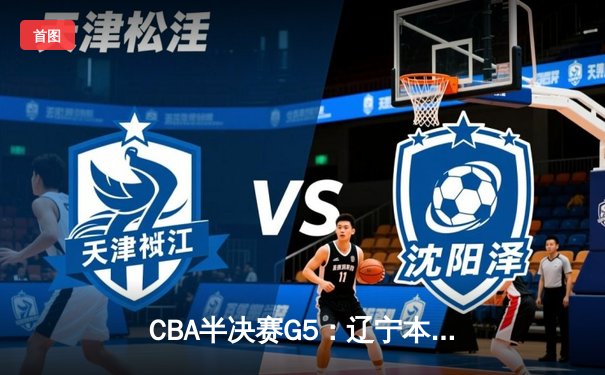 CBA半决赛G5：辽宁本钢加时逆转广东宏远 赵继伟35分创生涯新高