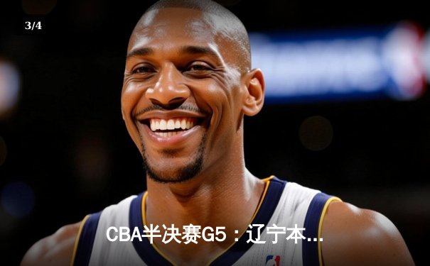 CBA半决赛G5：辽宁本钢加时逆转广东宏远 赵继伟35分创生涯新高 - 3